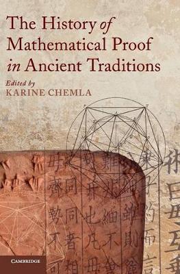 The History of Mathematical Proof in Ancient Traditions by Karine Chemla