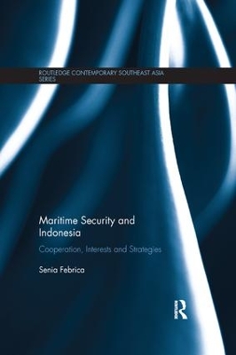 Maritime Security and Indonesia: Cooperation, Interests and Strategies by Senia Febrica