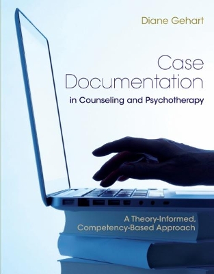 Case Documentation in Counseling and Psychotherapy: A Theory-Informed, Competency-Based Approach book