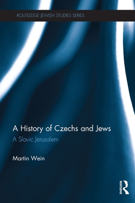 A History of Czechs and Jews: A Slavic Jerusalem by Martin Wein