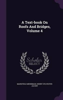 A A Text-book On Roofs And Bridges, Volume 4 by Henry Sylvester Jacoby