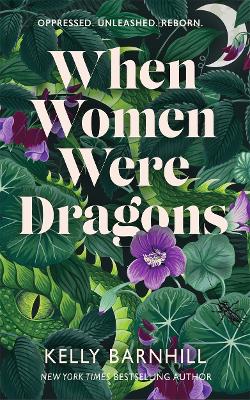 When Women Were Dragons: an enduring, feminist novel from New York Times bestselling author, Kelly Barnhill by Kelly Barnhill
