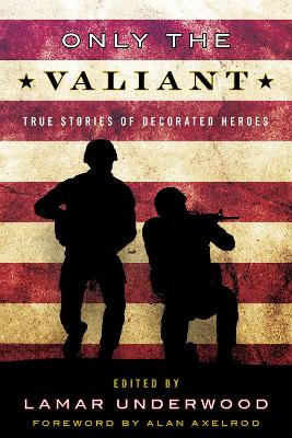Only the Valiant: True Stories of Decorated Heroes by Lamar Underwood
