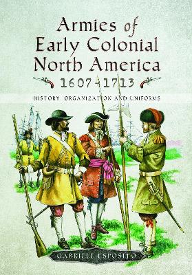 Armies of Early Colonial North America 1607 - 1713 book