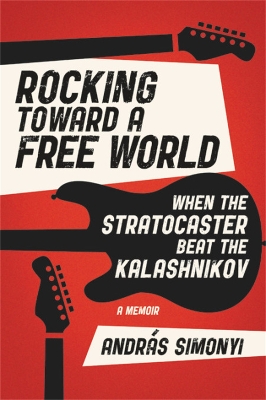 Rocking Toward a Free World: When the Stratocaster Beat the Kalashnikov book
