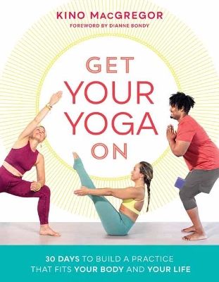 Get Your Yoga On: 30 Days to Build a Practice That Fits Your Body and Your Life book