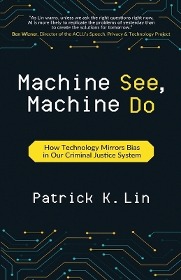 Machine See, Machine Do: How Technology Mirrors Bias in Our Criminal Justice System book