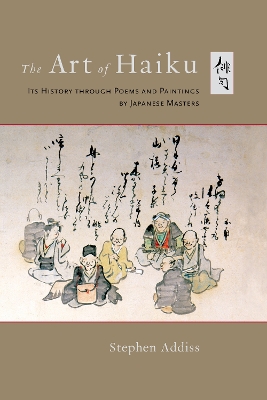 The The Art of Haiku: Its History through Poems and Paintings by Japanese Masters by Stephen Addiss