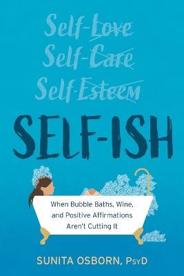 Self-Ish: When Bubble Baths, Wine, and Affirmations Aren't Cutting It book