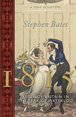 The 1815: Regency Britain in the Year of Waterloo by Stephen Bates
