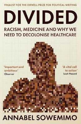 Divided: Racism, Medicine and Why We Need to Decolonise Healthcare by Dr Annabel Sowemimo