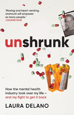 Unshrunk: How The Mental Health Industry Took Over My Life - And My Fight to Get it Back by Laura Delano