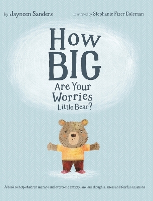How Big Are Your Worries Little Bear? by Jayneen Sanders