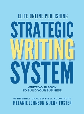 Elite Online Publishing Strategic Writing System: Write Your Book to Build Your Business by Melanie Johnson