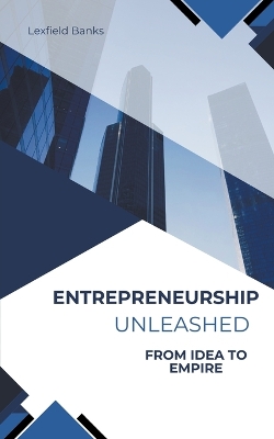 Entrepreneurship Unleashed: From Idea to Empire book