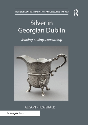 Silver in Georgian Dublin: Making, Selling, Consuming book