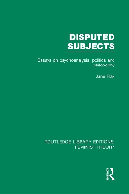 Disputed Subjects (RLE Feminist Theory): Essays on Psychoanalysis, Politics and Philosophy by Jane Flax