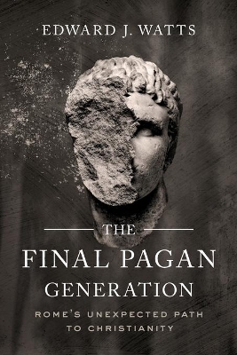 The Final Pagan Generation: Rome's Unexpected Path to Christianity book