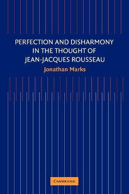 Perfection and Disharmony in the Thought of Jean-Jacques Rousseau by Jonathan Marks