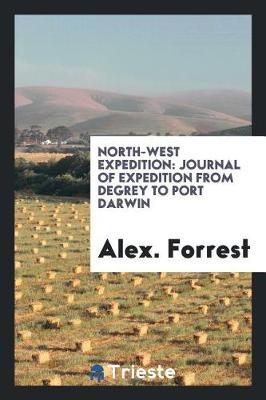 North-West Expedition: Journal of Expedition from Degrey to Port Darwin book