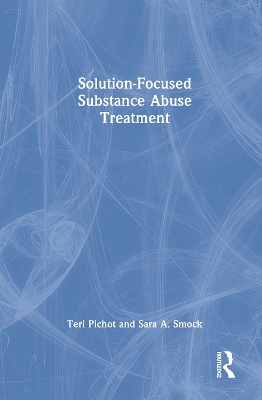 Solution-focused Substance Abuse Treatment by Teri Pichot