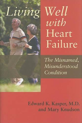 Living Well with Heart Failure, the Misnamed, Misunderstood Condition by Edward K. Kasper