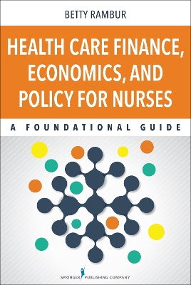 Health Care Finance, Economics, and Policy for Nurses by Betty Rambur