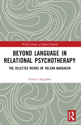 Beyond Language in Relational Psychotherapy: The Selected Works of Helena Hargaden by Helena Hargaden