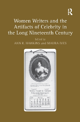 Women Writers and the Artifacts of Celebrity in the Long Nineteenth Century by Maura Ives