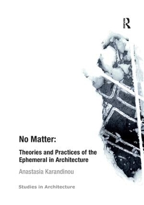 No Matter: Theories and Practices of the Ephemeral in Architecture by Anastasia Karandinou