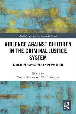 Violence Against Children in the Criminal Justice System: Global Perspectives on Prevention by Wendy O'Brien