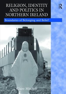 Religion, Identity and Politics in Northern Ireland by Claire Mitchell