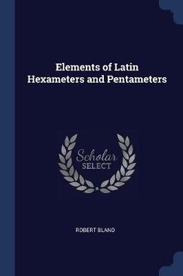 Elements of Latin Hexameters and Pentameters by Robert Bland