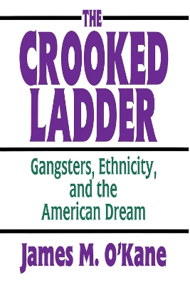 The The Crooked Ladder: Gangsters, Ethnicity and the American Dream by James M. O'Kane