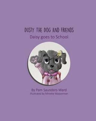 Dusty the Dog and Friends - Daisy Goes to School by Pam Saunders-Ward