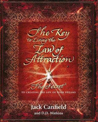 The The Key to Living the Law of Attraction: The Secret To Creating the Life of Your Dreams by Jack Canfield