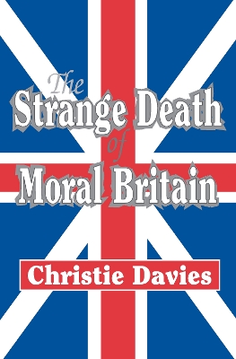 The Strange Death of Moral Britain by Christie Davies