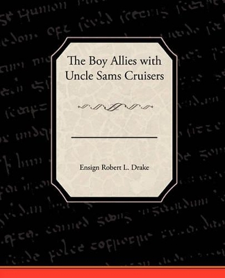 The Boy Allies with Uncle Sams Cruisers by Ensign Robert L Drake