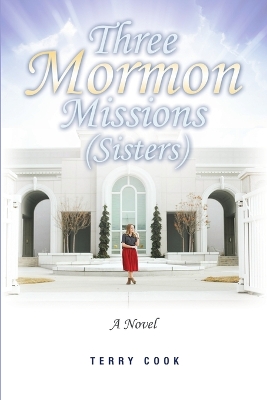 Three Mormon Missions (Sisters) by Terry Cook