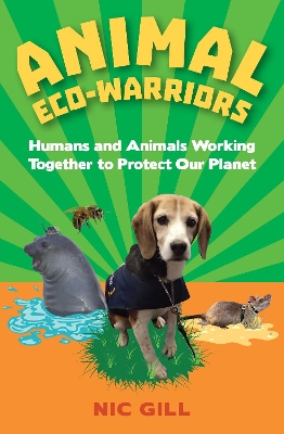 Animal Eco-Warriors: Humans and Animals Working Together to Protect Our Planet by Nic Gill