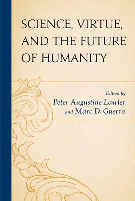 Science, Virtue, and the Future of Humanity by Peter Augustine Lawler