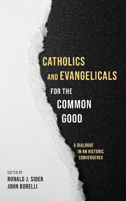 Catholics and Evangelicals for the Common Good: A Dialogue in an Historic Convergence book