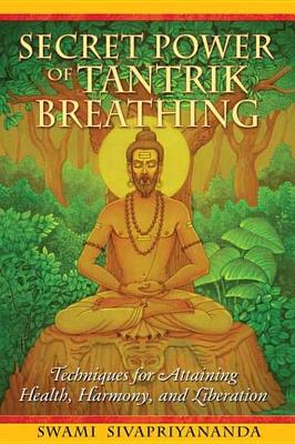 Secret Power of Tantrik Breathing: Techniques for Attaining Health, Harmony, and Liberation by Swami Sivapriyananda