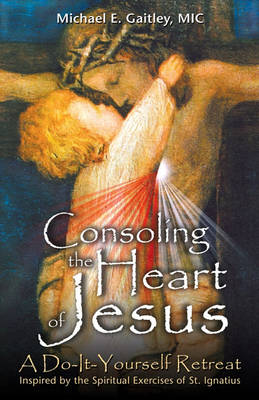 Consoling the Heart of Jesus: A Do-It-Yourself Retreat book