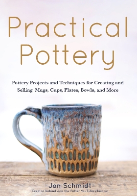 Practical Pottery: 40 Pottery Projects for Creating and Selling Mugs, Cups, Plates, Bowls, and More (Arts and Crafts, Hobbies, Ceramics, Sculpting Technique) book