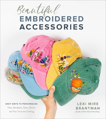 Beautiful Embroidered Accessories: Easy Ways to Personalize Hats, Bandanas, Totes, Denim and Your Favorite Clothing book