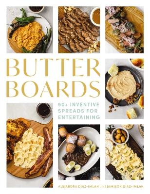 Butter Boards: 100 Inventive and Savory Spreads for Entertaining (Seasonal And Festive Spreads for Every Gathering) book