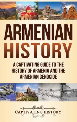 Armenian History: A Captivating Guide to the History of Armenia and the Armenian Genocide book