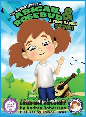 The Adventures of Abigail Rosebud And A Frog Named Stink! by Andrea E Robertson