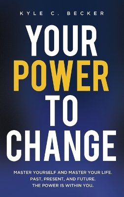 Your Power to Change: Master yourself and master your life. Past, present, and future. The power is within you. book